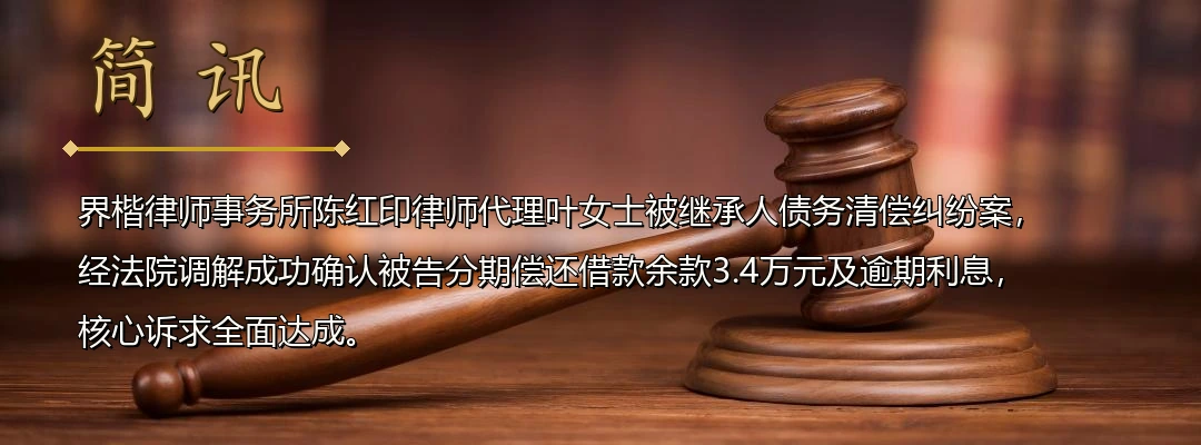 界楷律师陈红印代理被继承人债务清偿纠纷案成功调解 确认分期偿还借款余款及逾期利息配图1
