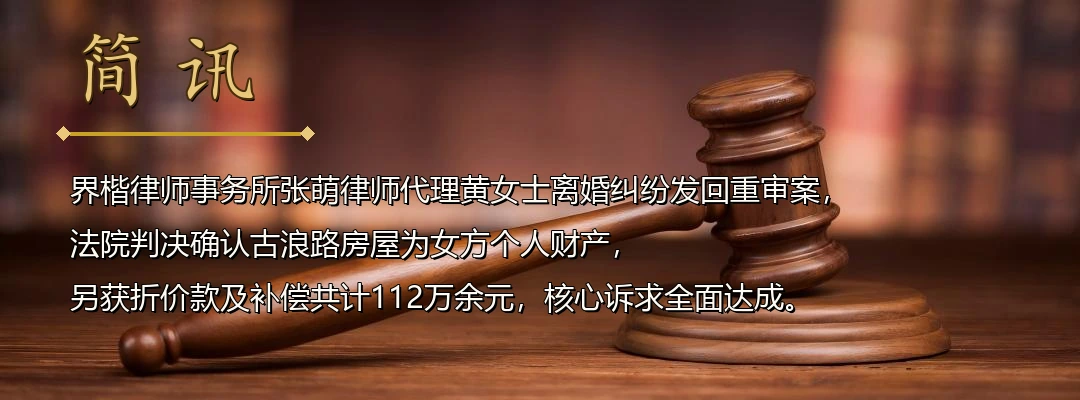 界楷律师张萌代理离婚纠纷发回重审案全面胜诉 法院认定婚内财产约定有效 古浪路房屋归女方个人所有配图1
