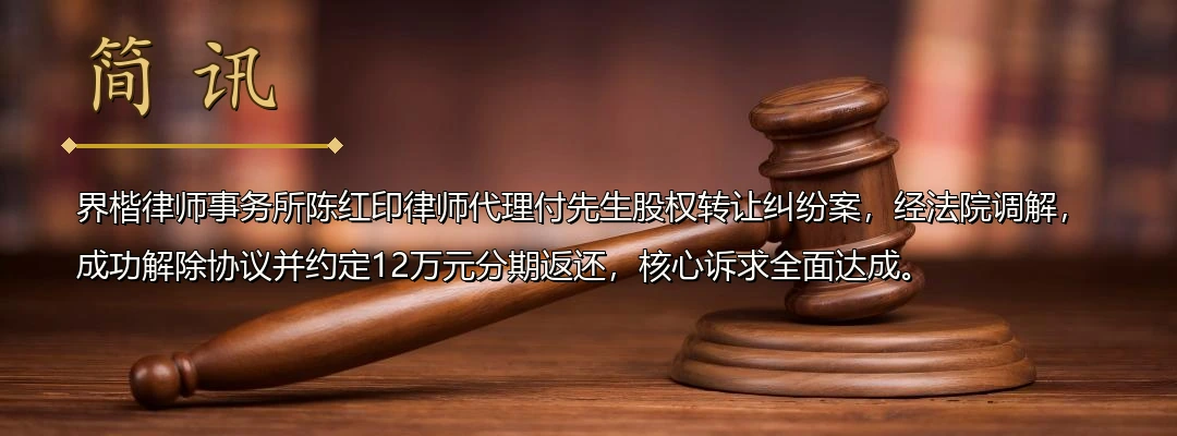 界楷律师陈红印代理股权转让纠纷案成功调解 解除协议并分期返还转让款12万元配图1