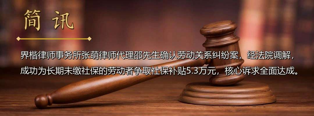 界楷律师张萌代理确认劳动关系纠纷案成功调解 为劳动者争取社保补贴5.3万元配图1